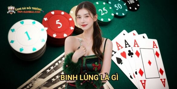 Binh Lủng Là Gì: Giải Thích Chi Tiết Trong Game Bài Đổi Thưởng