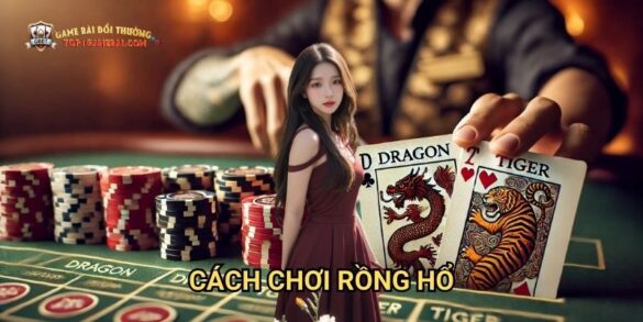 Cách Chơi Rồng Hổ: Hướng Dẫn Toàn Tập Tại Game Bài Đổi Thưởng