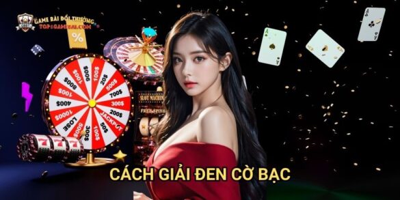 Cách Giải Đen Cờ Bạc: Phương Pháp Khoa Học Áp Dụng Tại Game Bài Đổi Thưởng