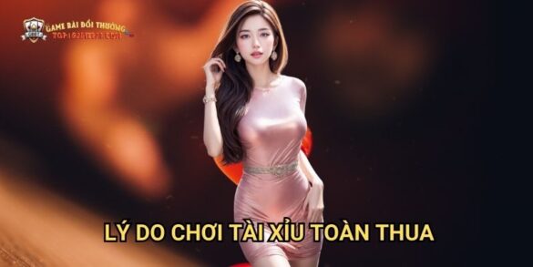 Lý Do Chơi Tài Xỉu Toàn Thua: Phân Tích Và Giải Pháp Tại Game Bài Đổi Thưởng